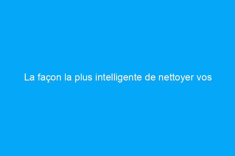 La façon la plus intelligente de nettoyer vos sols