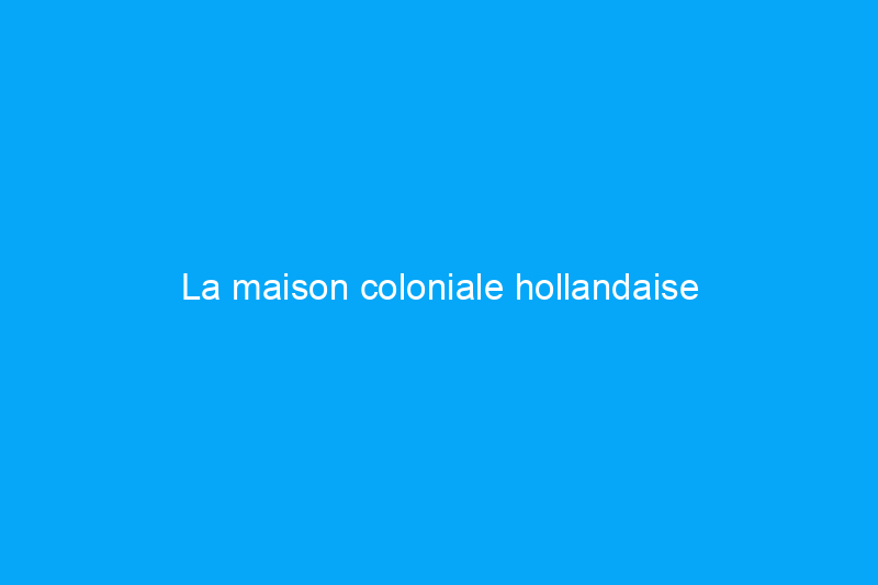 La maison coloniale hollandaise