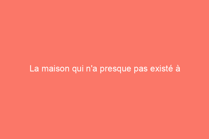 La maison qui n'a presque pas existé à cause du hangar qui est sur le point d'être construit