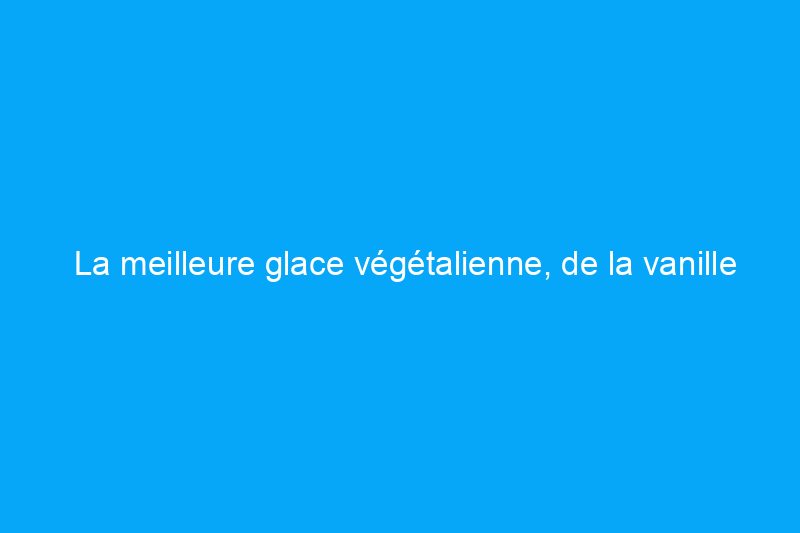 La meilleure glace végétalienne, de la vanille à la menthe, selon les tests