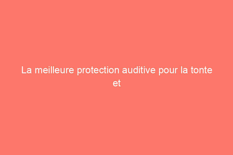 La meilleure protection auditive pour la tonte et le confort en 2024