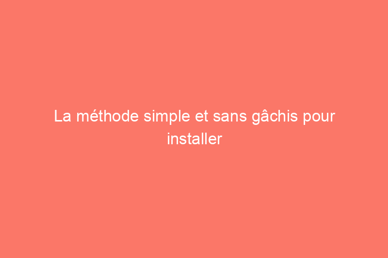 La méthode simple et sans gâchis pour installer du carrelage