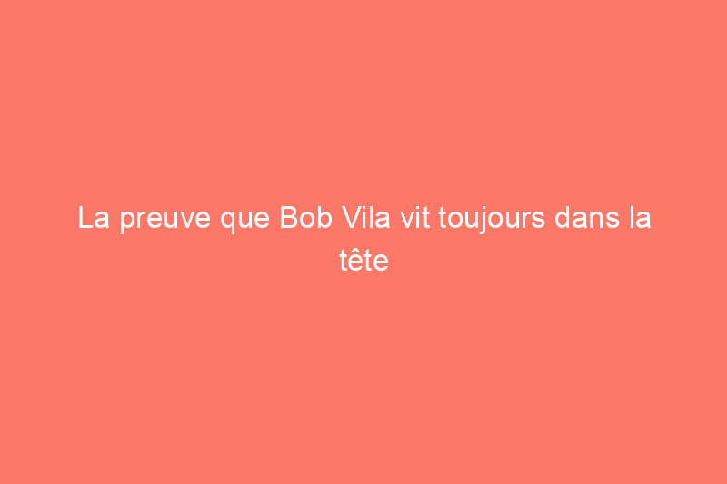 La preuve que Bob Vila vit toujours dans la tête de Tim Allen sans payer de loyer après toutes ces années