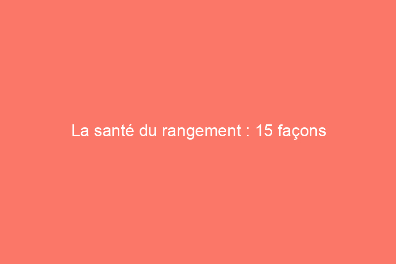 La santé du rangement : 15 façons d'organiser un garde-manger