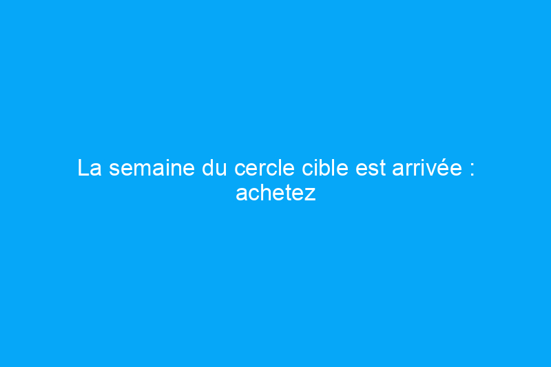 La semaine du cercle cible est arrivée : achetez des articles de jardinage, des aspirateurs et des articles de décoration pour la maison avec jusqu'à 30% de réduction