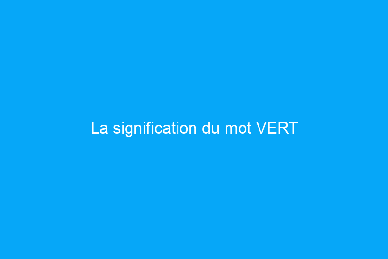 La signification du mot VERT