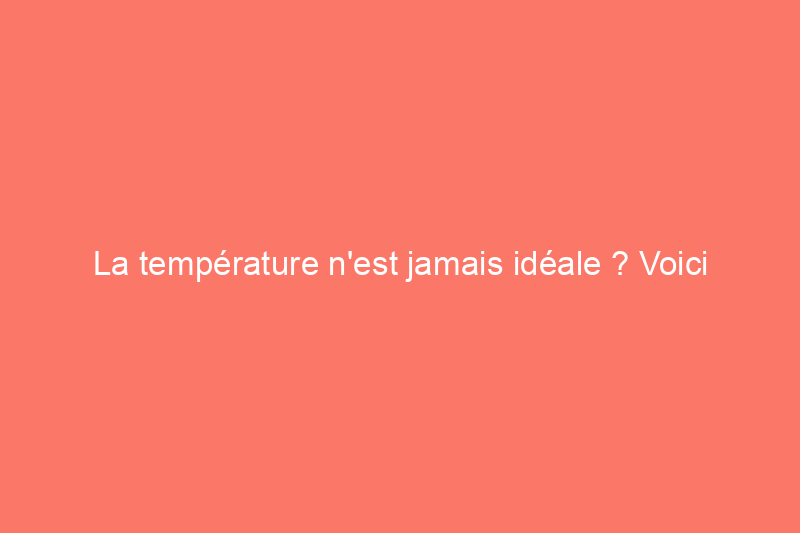 La température n'est jamais idéale ? Voici la quantité d'isolation dont vous avez réellement besoin