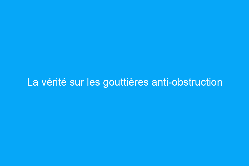 La vérité sur les gouttières anti-obstruction