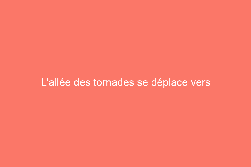 L'allée des tornades se déplace vers l'est et les propriétaires ne sont peut-être pas suffisamment préparés