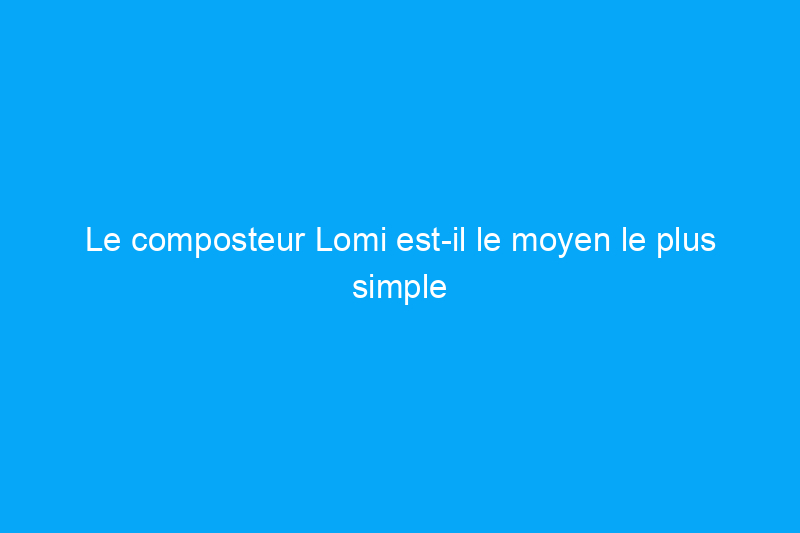 Le composteur Lomi est-il le moyen le plus simple de transformer les restes de nourriture en terreau ? Nous l'avons testé pour le savoir