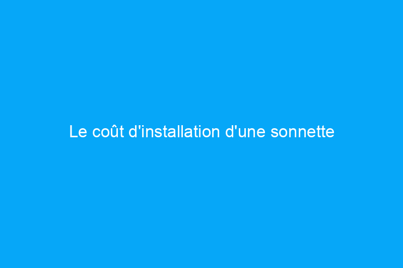 Le coût d'installation d'une sonnette Every Way est rentabilisé et à quoi s'attendre