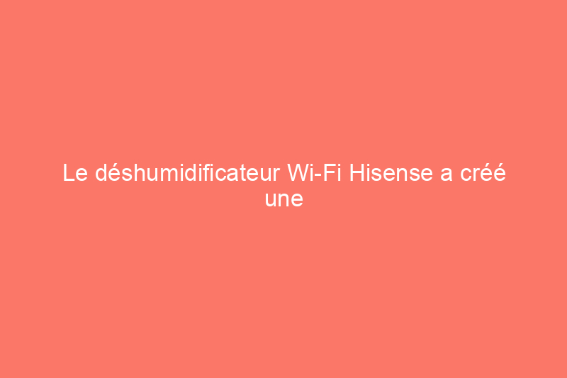 Le déshumidificateur Wi-Fi Hisense a créé une maison plus confortable lors de nos tests