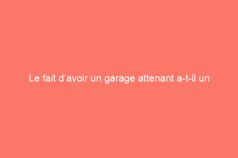 Le fait d’avoir un garage attenant a-t-il un impact sur la qualité de l’air intérieur ?