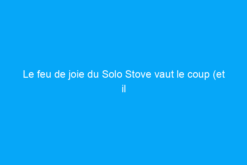 Le feu de joie du Solo Stove vaut le coup (et il est à 20% aujourd'hui)