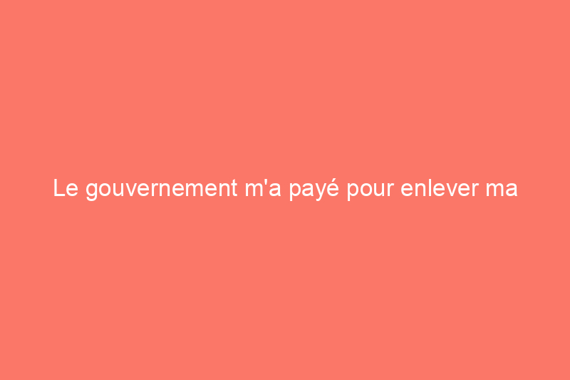 Le gouvernement m'a payé pour enlever ma pelouse – voici ce qui s'est passé