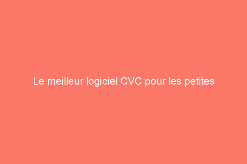 Le meilleur logiciel CVC pour les petites entreprises