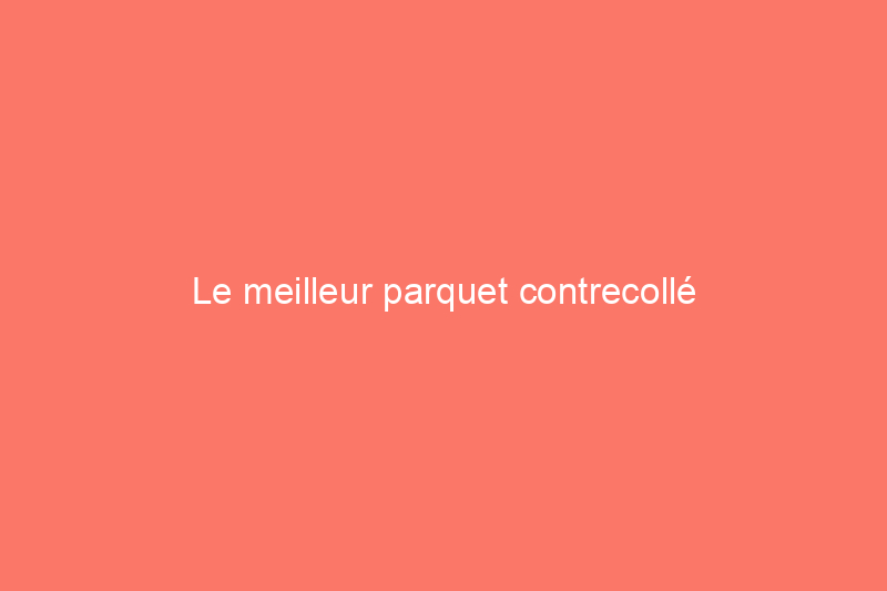 Le meilleur parquet contrecollé