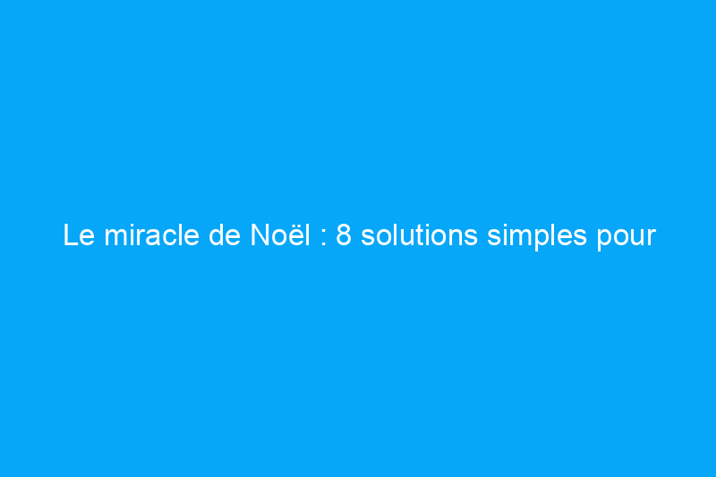 Le miracle de Noël : 8 solutions simples pour tous vos problèmes d'arbres