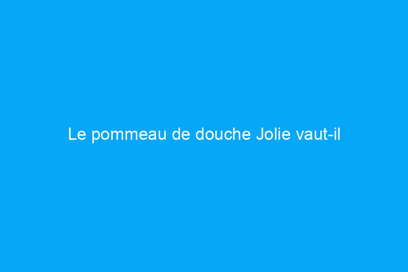 Le pommeau de douche Jolie vaut-il l'investissement ? Découvrez notre avis !