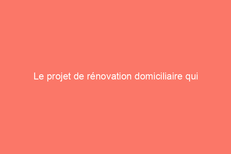 Le projet de rénovation domiciliaire qui connaît la croissance la plus rapide n’a en fait rien à voir avec la maison