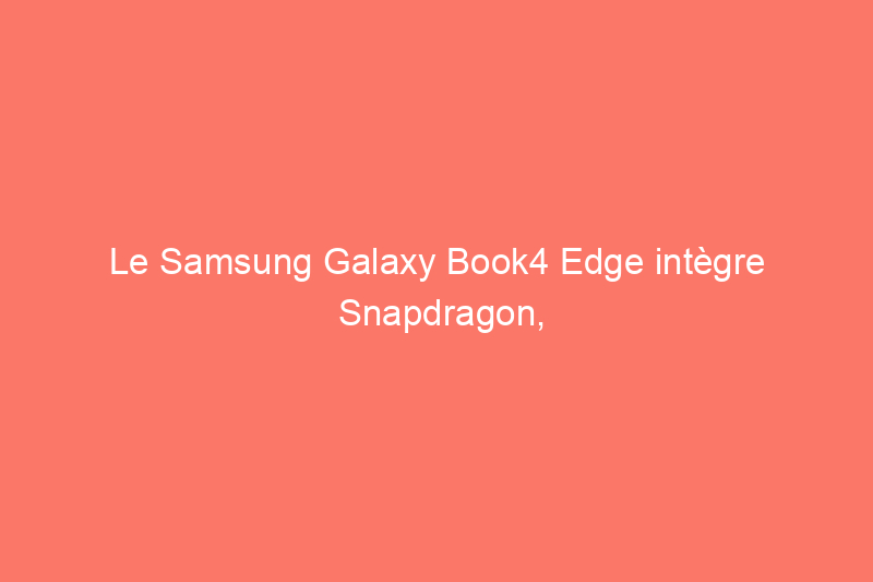 Le Samsung Galaxy Book4 Edge intègre Snapdragon, et c'est une bonne chose