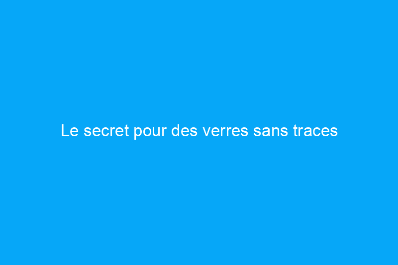 Le secret pour des verres sans traces