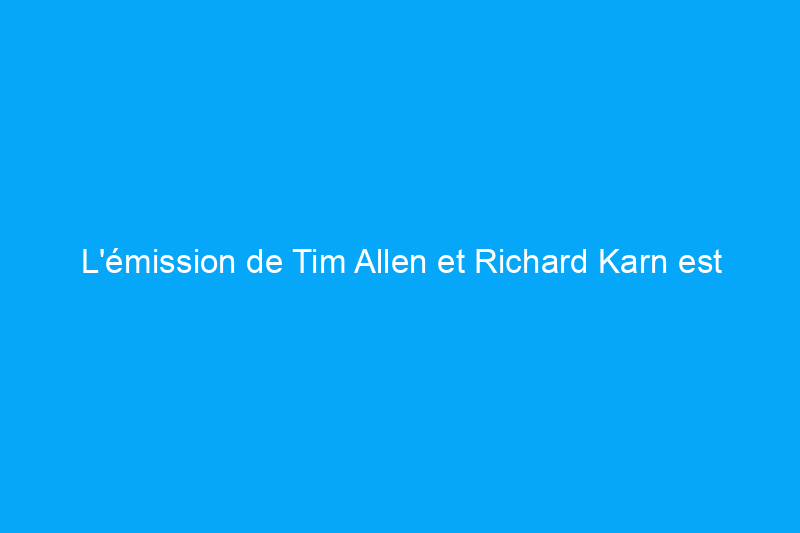 L'émission de Tim Allen et Richard Karn est de retour avec un nouveau nom et les fans de bricolage vont l'adorer