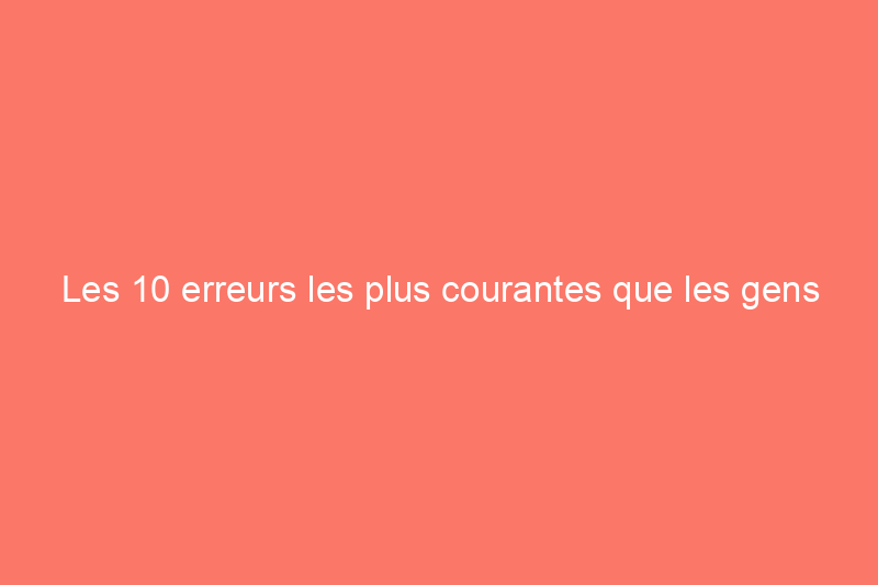 Les 10 erreurs les plus courantes que les gens font lorsqu'ils achètent une maison sans l'avoir vue