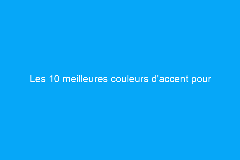 Les 10 meilleures couleurs d'accent pour l'extérieur de votre maison