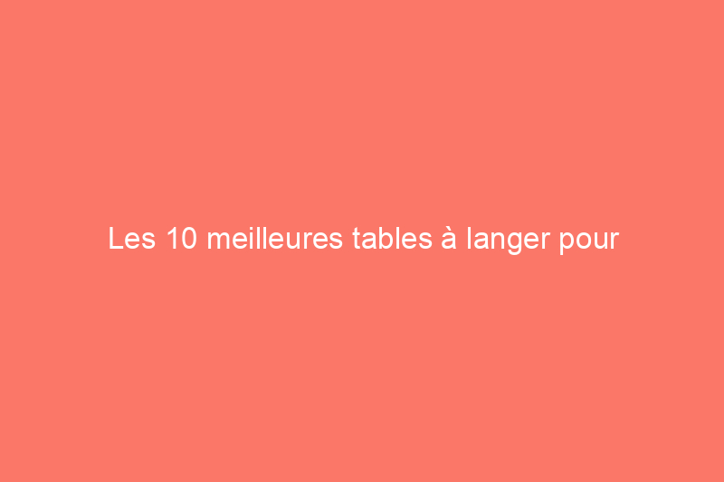 Les 10 meilleures tables à langer pour compléter votre chambre d'enfant