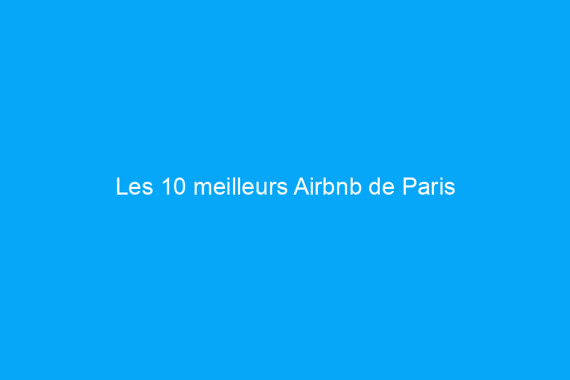 Les 10 meilleurs Airbnb de Paris