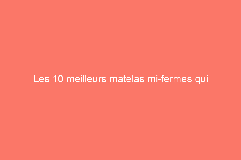 Les 10 meilleurs matelas mi-fermes qui équilibrent soutien et amorti