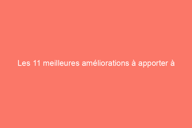 Les 11 meilleures améliorations à apporter à votre maison pour votre santé