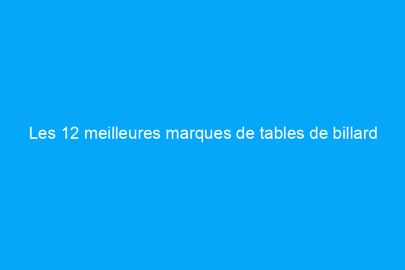 Les 12 meilleures marques de tables de billard