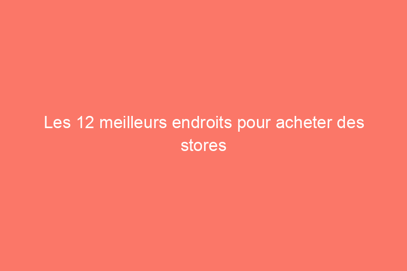 Les 12 meilleurs endroits pour acheter des stores en ligne