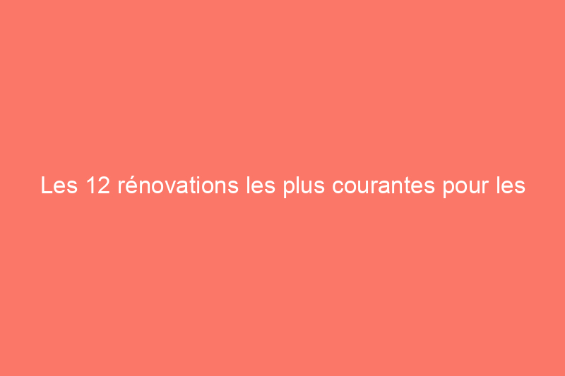 Les 12 rénovations les plus courantes pour les parents dont les enfants ont quitté le nid familial