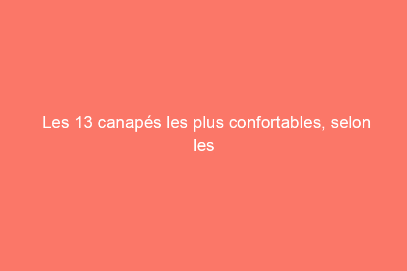 Les 13 canapés les plus confortables, selon les testeurs et les experts