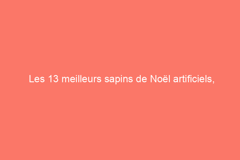 Les 13 meilleurs sapins de Noël artificiels, testés et approuvés par la rédaction