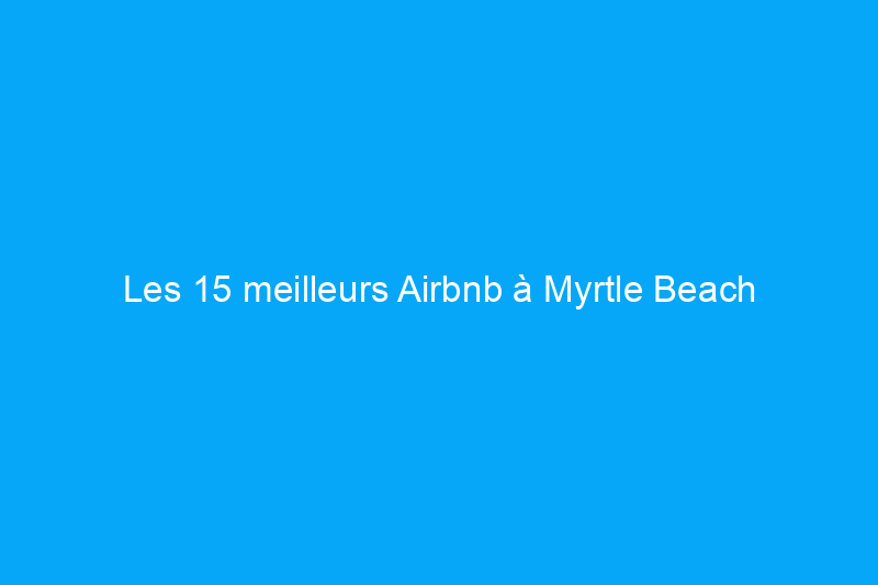 Les 15 meilleurs Airbnb à Myrtle Beach