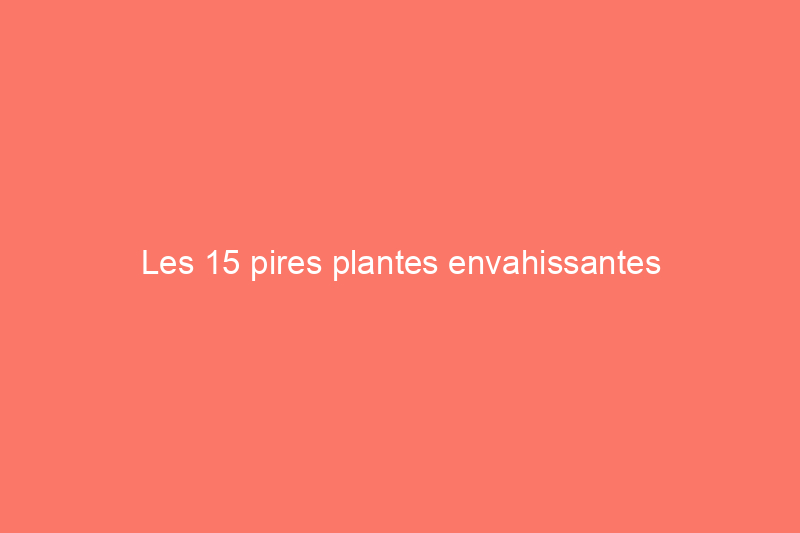 Les 15 pires plantes envahissantes d'Amérique