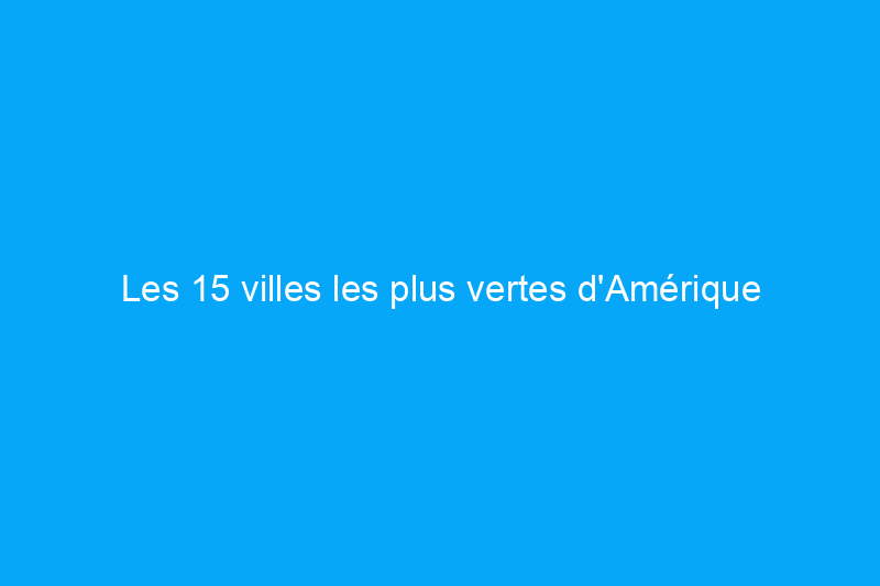 Les 15 villes les plus vertes d'Amérique