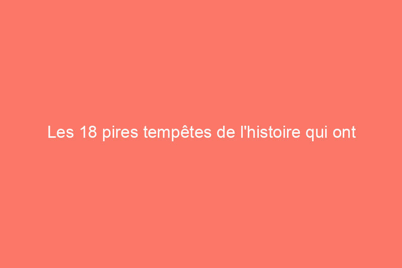 Les 18 pires tempêtes de l'histoire qui ont frappé les États-Unis