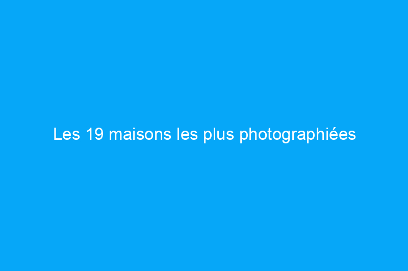 Les 19 maisons les plus photographiées d'Amérique