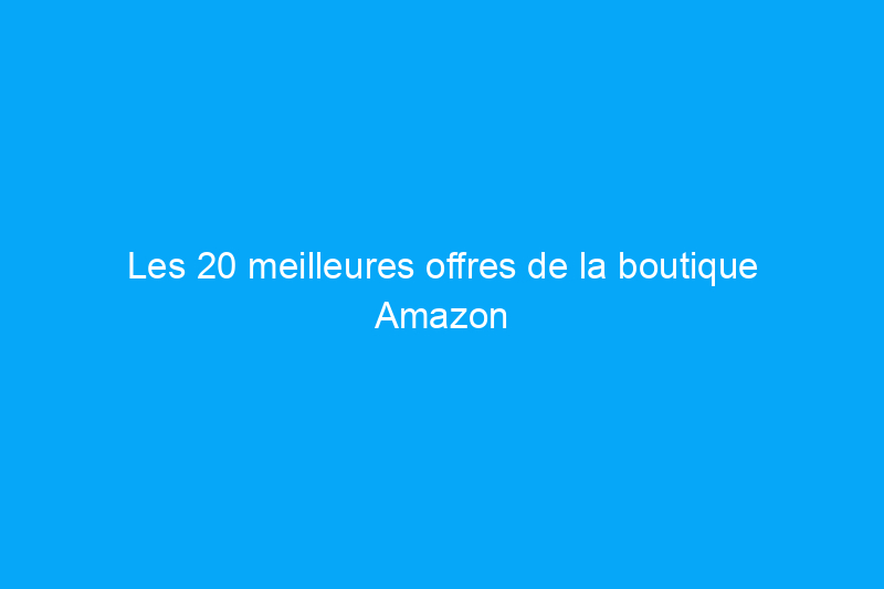 Les 20 meilleures offres de la boutique Amazon cette semaine