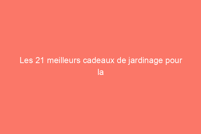 Les 21 meilleurs cadeaux de jardinage pour la fête des mères pour ravir tous les jardiniers