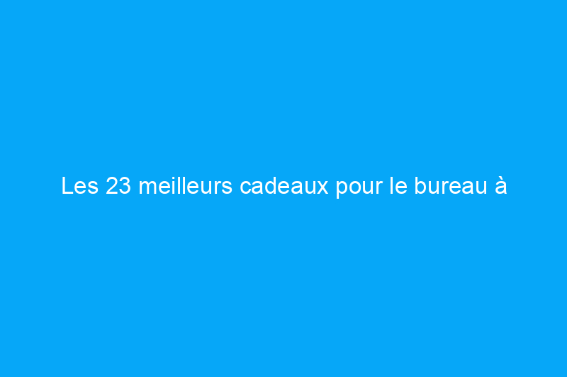 Les 23 meilleurs cadeaux pour le bureau à domicile : des choix pratiques et uniques pour tous les budgets