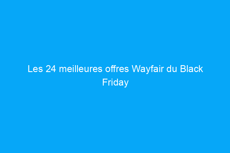 Les 24 meilleures offres Wayfair du Black Friday 2022