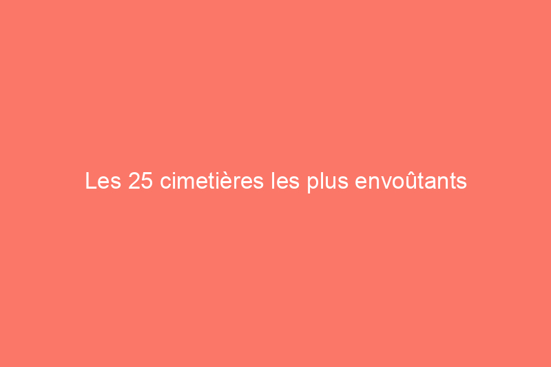 Les 25 cimetières les plus envoûtants d'Amérique