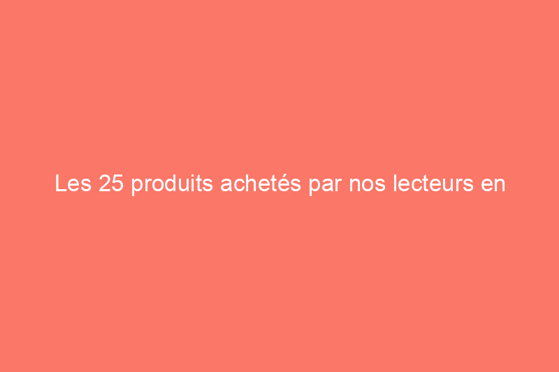 Les 25 produits achetés par nos lecteurs en décembre