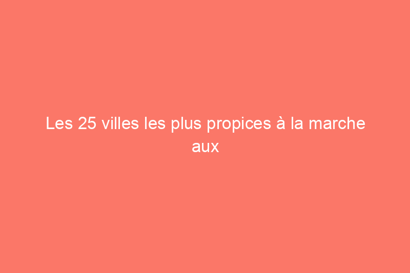 Les 25 villes les plus propices à la marche aux États-Unis